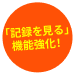 「記録を見る」機能強化！